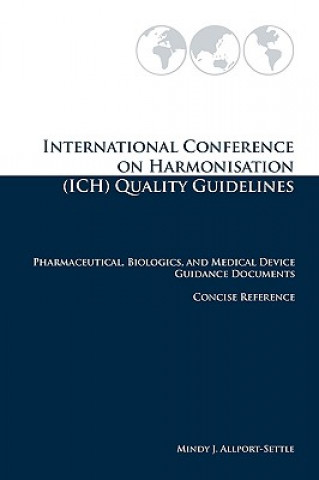 Carte International Conference on Harmonisation (ICH) Quality Guidelines: Pharmaceutical, Biologics, and Medical Device Guidance Documents Concise Reference Mindy J Allport-Settle
