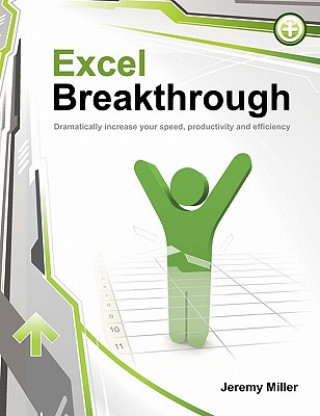 Carte Excel Breakthrough: Dramatically Increase Your Speed, Productivity And Efficiency Jeremy Miller