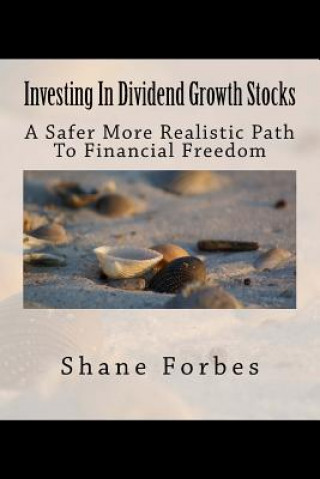 Carte Investing In Dividend Growth Stocks: A Safer More Realistic Path To Financial Freedom Shane Forbes
