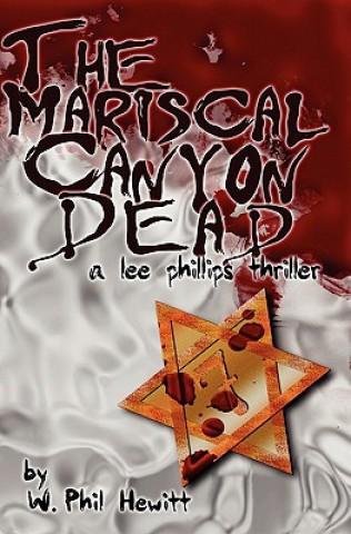 Könyv The Mariscal Canyon Dead: A Lee Phillips Thriller W Phil Hewitt