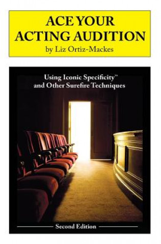 Kniha Ace Your Acting Audition, Second Edition: Using Iconic Specificity and Other Surefire Techniques Liz Ortiz-Mackes