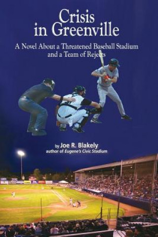 Kniha Crisis in Greenville: A Novel About A Threatened Baseball Stadium and a Team of Rejects Joe R Blakely Blakel