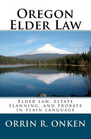 Kniha Oregon Elder Law: Elder law, estate planning, and probate in plain language Orrin R Onken