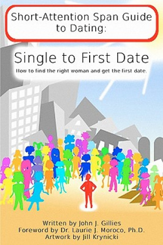 Книга Short Attention Span Guide to Dating: : Single to First Date John J Gillies
