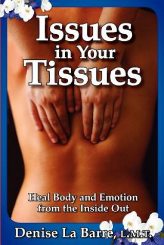 Könyv Issues in Your Tissues: Heal Body and Emotion from the Inside Out Denise Labarre L M T