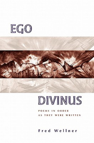 Carte Ego Divinus: Poems In Order As They Were Written Fred Wellner