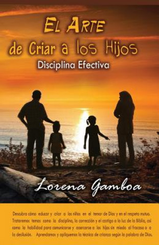 Libro El Arte de Criar a Los Hijos: Disciplina Efectiva Segun Dios Ana Lorena Gamboa