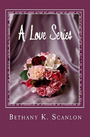 Kniha A Love Series Bethany K Scanlon