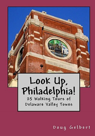 Könyv Look Up, Philadelphia!: 25 Walking Tours of Delaware Valley Towns Doug Gelbert