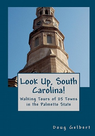 Carte Look Up, South Carolina!: Walking Tours of 25 Towns in the Palmetto State Doug Gelbert
