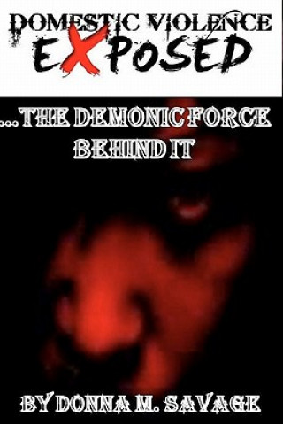 Книга Domestic Violence Exposed: ...The Demonic Force Behind It Donna M Savage