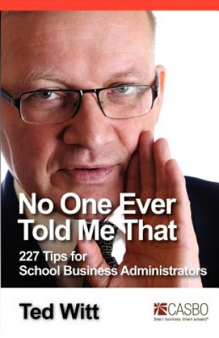 Книга No One Ever Told Me That: 227 Tips for School Business Administrators Ted Witt