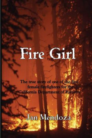 Kniha Fire Girl: The Story of one of the First Female CDF Fire Fighters Jan Mendoza