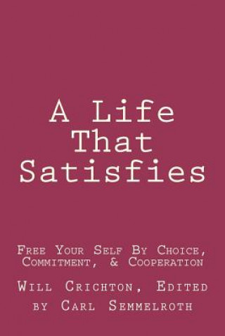 Könyv A Life That Satisfies: Free Your Self by Choice, Commitment, & Cooperation Will Crichton Phd
