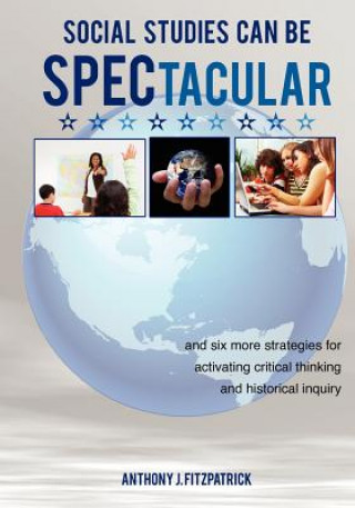 Книга Social Studies Can Be SPECtacular: and six more strategies for activating critical thinking and historical inquiry Anthony J Fitzpatrick