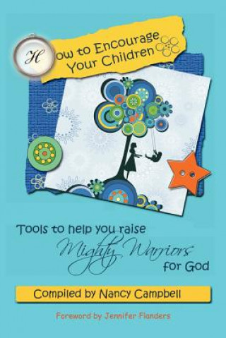Kniha How to Encourage Your Children: Tools to Help You Raise Mighty Warriors for God Nancy Campbell