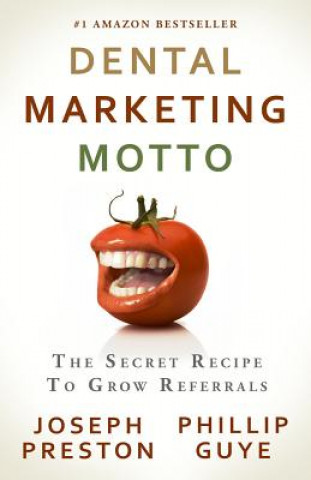 Kniha Dental Marketing Motto: The Secret Recipe To Grow Referrals Joseph Preston