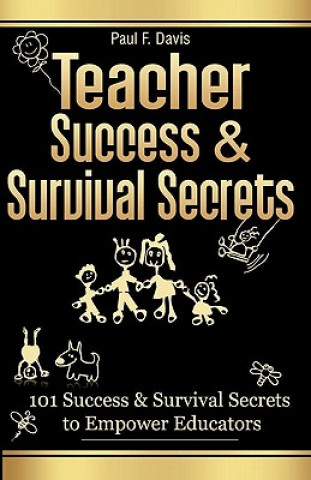 Kniha Teacher Success and Survival Secrets: 101 Success and Survival Secrets to Empower Educators Paul F Davis