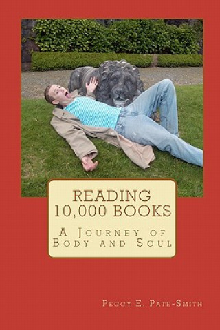 Carte Reading 10,000 Books: A Journey of Body and Soul Peggy E Pate-Smith