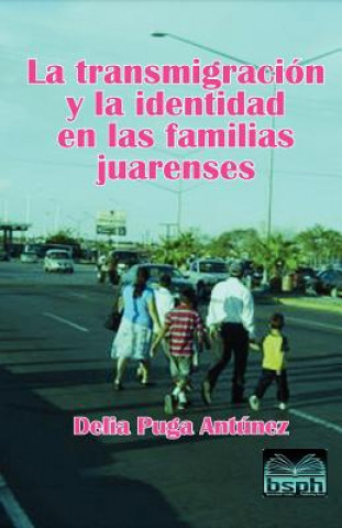 Kniha La transmigración y la identidad en las familias juarenses Dra Delia Puga Antunez