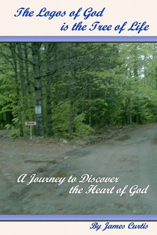 Книга The Logos of God is the Tree of Life: A Journey to Discover the Heart of God James Curtis