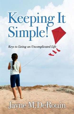 Carte Keeping It Simple!: Keys to Living an Uncomplicated Life Jayne M Derouin