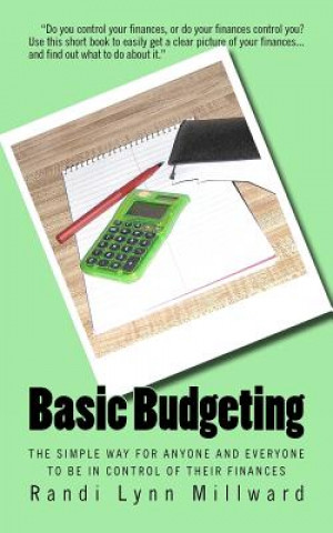 Kniha Basic Budgeting: The Simple Way for Anyone and Everyone to be in Control of Their Finances Randi Lynn Millward