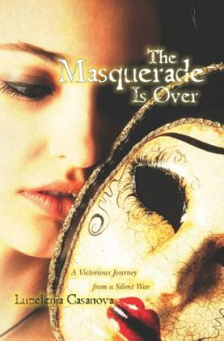 Kniha The Masquerade Is Over: A Victorious Journey from a Silent War Luzelenia Casanova