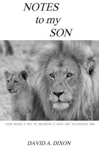 Kniha Notes to My Son: From Being a Boy to Becoming a Good and Successful Man David A Dixon