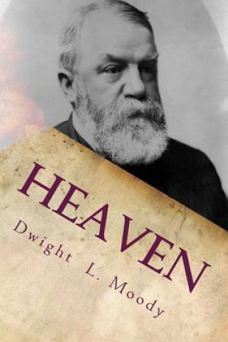 Livre Heaven: Where It Is, Its Inhabitants, And How To Get There. Dwight L Moody