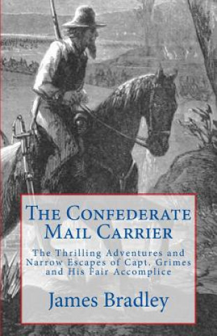 Carte The Confederate Mail Carrier: The Thrilling Adventures and Narrow Escapes of Capt. Grimes and His Fair Accomplice James Bradley