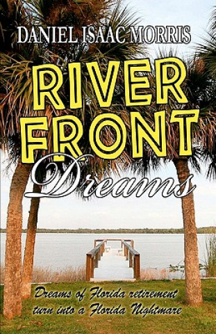 Kniha Riverfront Dreams: Retirement dreams, retirement nightmare MR Daniel Isaac Morris