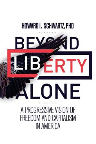 Książka Beyond Liberty Alone: A Progressive Vision of Freedom and Capitalism in America Phd Howard I Schwartz