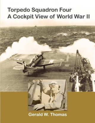 Βιβλίο Torpedo Squadron Four - A Cockpit View of World War II Gerald W Thomas