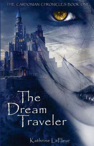 Carte The Dream Traveler: The Cardonian Chronicles Book One Kathrine LaFleur