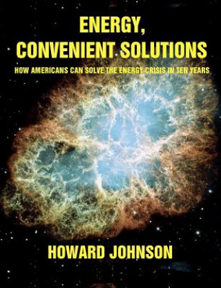 Könyv Energy, Convenient Solutions: How Americans can Solve the Energy Crisis in Ten Years Howard Johnson