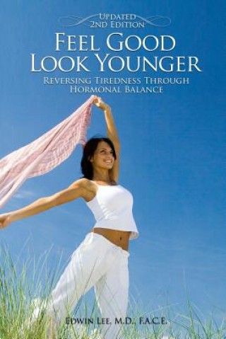 Kniha Feel Good Look Younger: Reversing Tiredness Through Hormonal Balance (Second Edition) Edwin Lee