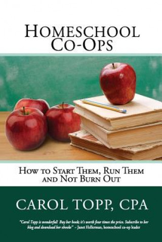 Carte Homeschool Co-ops: How to Start Them, Run Them and Not Burn Out Carol Topp Cpa