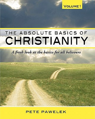 Kniha The Absolute Basics of Christianity: A fresh look at the basics for all believers Pete Pawelek