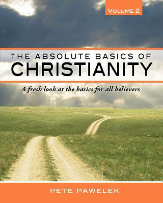 Kniha The Absolute Basics of Christianity: A fresh look at the basics for all believers Pete Pawelek