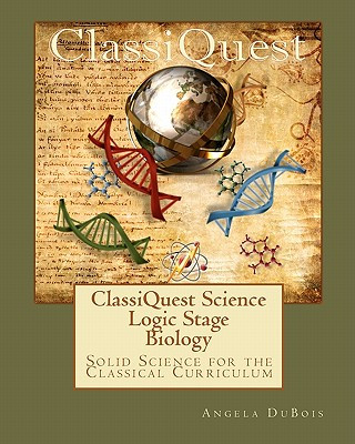 Carte ClassiQuest Science: Logic Stage Biology: Solid Science for the Classical Curriculum Angela DuBois