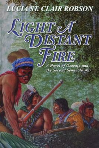 Carte Light a Distant Fire: A Novel of Osceola and the Second Seminole War Lucia St Clair Robson