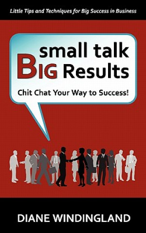 Książka Small Talk, Big Results: Chit Chat Your Way to Success! Diane Windingland