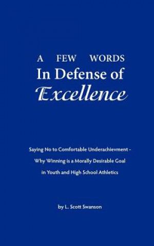 Könyv A Few Words in Defense of Excellence: Saying No to Comfortable Underachievement - Why Winning is a Morally Desirable Goal in Youth and High School Ath L Scott Swanson