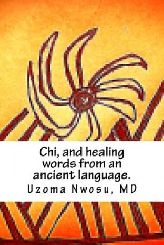 Kniha Chi, and healing words from an ancient language. Dr Uzoma Nwosu