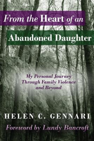 Knjiga From the Heart of an Abandoned Daughter: My Personal Journey Through Family Violence and Beyond Helen C Gennari