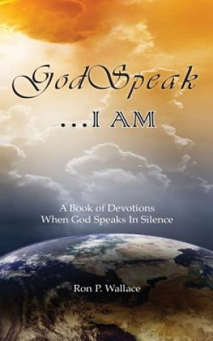 Kniha GodSpeak...I AM: A Book of Devotions When God Speaks In Silence Ron P Wallace