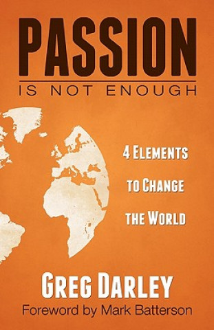 Könyv Passion Is Not Enough: Four Elements to Change the World Greg Darley