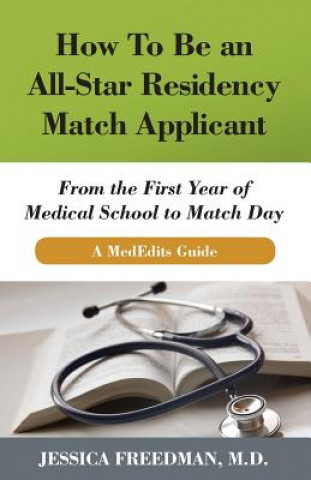 Kniha How to Be an All-Star Residency Match Applicant: From the First Year of Medical School to Match Day. a Mededits Guide. Jessica Freedman MD