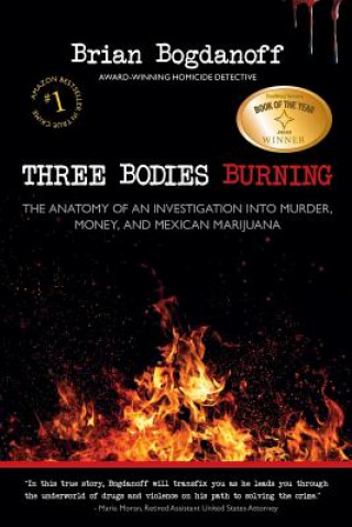 Carte Three Bodies Burning: The Anatomy of an Investigation into Murder, Money, and Mexican Marijuana Brian Bogdanoff